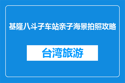 基隆八斗子车站亲子海景拍照攻略(基隆八斗子车站亲子海景拍照攻略是什么？)