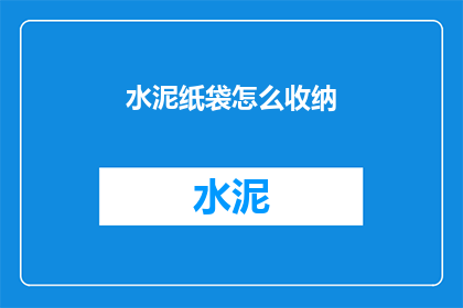 水泥纸袋怎么收纳(如何有效收纳水泥纸袋？)