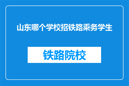 山东哪个学校招铁路乘务学生(山东地区哪些学校正在招聘铁路乘务员？)