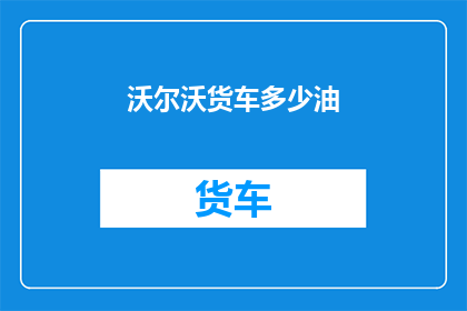 沃尔沃货车多少油(沃尔沃货车的油箱容量是多少？)