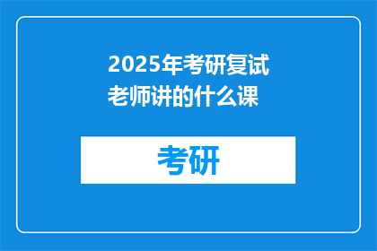 2025年考研复试老师讲的什么课(2025年考研复试，老师究竟在讲什么课程？)