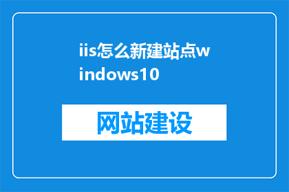 iis怎么新建站点windows10(如何为Windows10创建IIS新站点？)