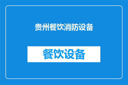 贵州餐饮消防设备(贵州餐饮场所需配备哪些消防设备？)