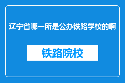 辽宁省哪一所是公办铁路学校的啊(辽宁省哪所铁路学校是公办的？)