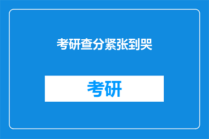 考研查分紧张到哭(考研查分时刻，紧张情绪能否释放？)