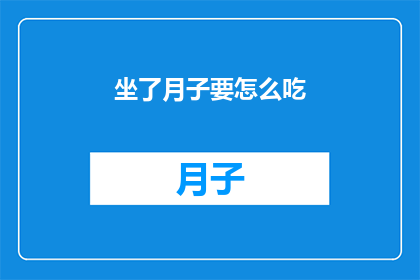 坐了月子要怎么吃(坐月子期间，应该如何饮食？)