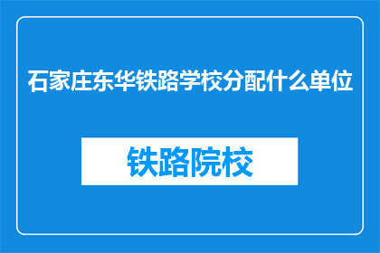 石家庄东华铁路学校分配什么单位
