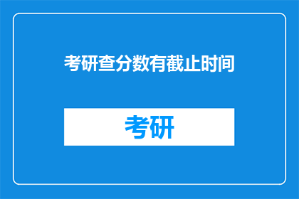 考研查分数有截止时间(考研查分有截止时间吗？)