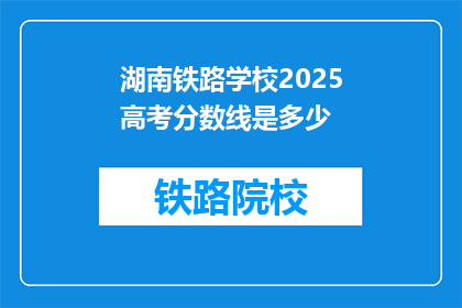 湖南铁路学校2025高考分数线是多少(2025年湖南铁路学校高考分数线是多少？)