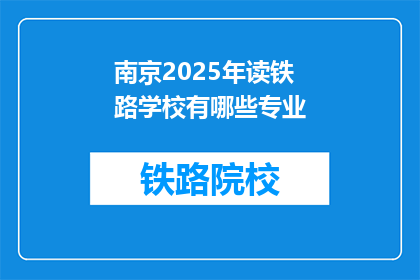 南京2025年读铁路学校有哪些专业(南京2025年读铁路学校有哪些专业？)