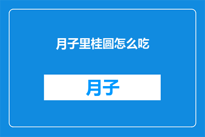 月子里桂圆怎么吃(月子期间，如何正确食用桂圆？)