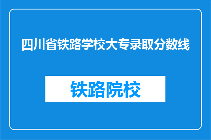 四川省铁路学校大专录取分数线(四川省铁路学校大专录取分数线是多少？)