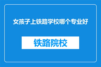 女孩子上铁路学校哪个专业好