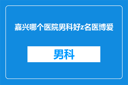 嘉兴哪个医院男科好z名医博爱