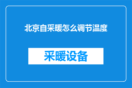 北京自采暖怎么调节温度(如何调节北京自采暖的温度？)