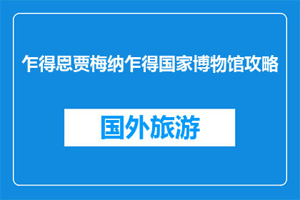 乍得恩贾梅纳乍得国家博物馆攻略(乍得国家博物馆：你不可错过的恩贾梅纳之旅指南)