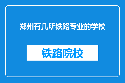 郑州有几所铁路专业的学校(郑州铁路专业学校数量探询)