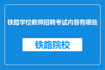 铁路学校教师招聘考试内容有哪些(铁路学校教师招聘考试内容有哪些？)
