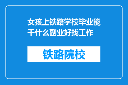 女孩上铁路学校毕业能干什么副业好找工作(女孩上铁路学校毕业，毕业后有哪些副业可以找？)