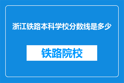 浙江铁路本科学校分数线是多少(浙江铁路本科学校录取分数线是多少？)