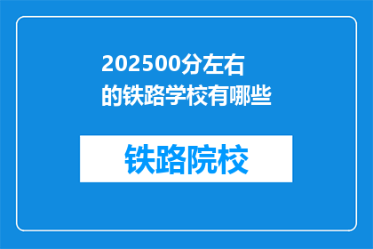 202500分左右的铁路学校有哪些(2025年，哪些铁路学校值得一探究竟？)