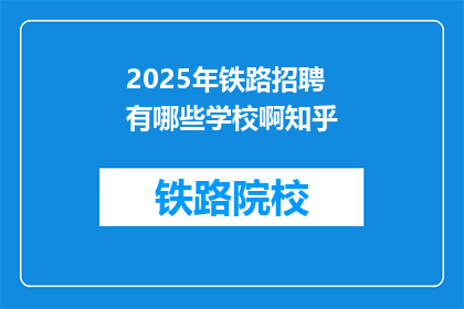 2025年铁路招聘有哪些学校啊知乎(2025年铁路招聘有哪些学校？)