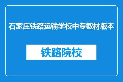 石家庄铁路运输学校中专教材版本(石家庄铁路运输学校中专教材版本是什么？)