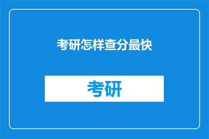 考研怎样查分最快(如何迅速查询考研成绩？)