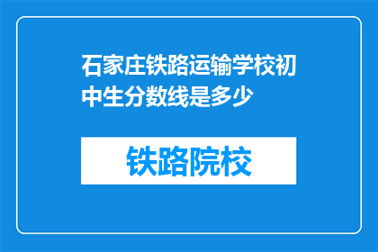 石家庄铁路运输学校初中生分数线是多少(石家庄铁路运输学校初中生入学分数线是多少？)