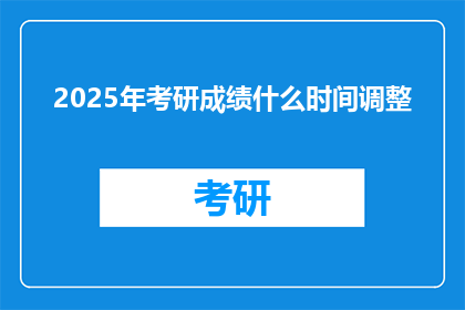 2025年考研成绩什么时间调整