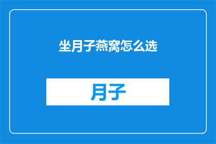 坐月子燕窝怎么选(如何挑选适合坐月子的燕窝？)