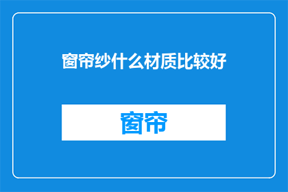 窗帘纱什么材质比较好(窗帘纱哪种材质最适宜？)