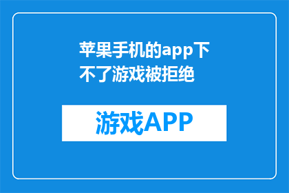 苹果手机的app下不了游戏被拒绝(苹果手机无法下载游戏，遭遇拒绝？)