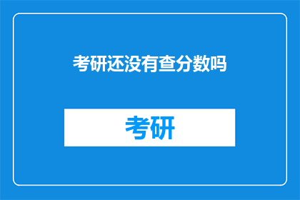 考研还没有查分数吗(考研分数查询，你准备好了吗？)