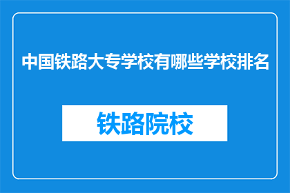 中国铁路大专学校有哪些学校排名(中国铁路大专学校排名情况如何？)