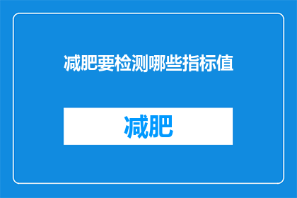 减肥要检测哪些指标值(减肥过程中应检测哪些关键指标值？)