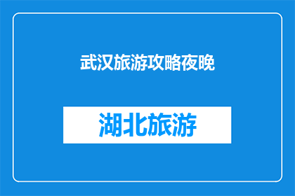 武汉旅游攻略夜晚(武汉旅游攻略：夜晚游玩必知要点)