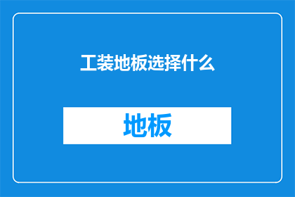工装地板选择什么(选择工装地板，您应该考虑哪些因素？)