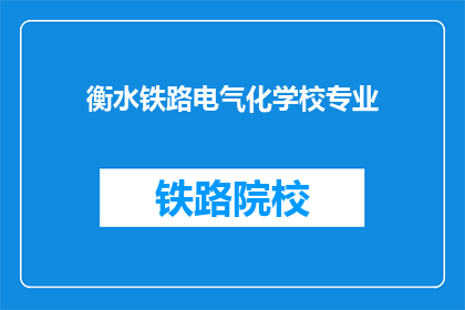 衡水铁路电气化学校专业(衡水铁路电气化学校专业是什么？)