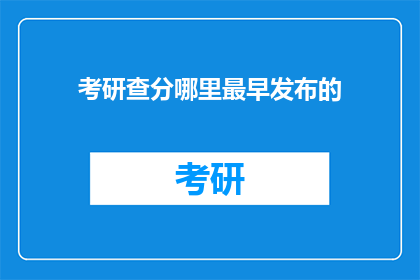 考研查分哪里最早发布的(考研成绩何时公布？)