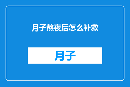 月子熬夜后怎么补救(月子期间熬夜后，如何有效补救？)