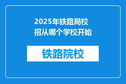 2025年铁路局校招从哪个学校开始(2025年铁路局校招，从哪所学校开始？)