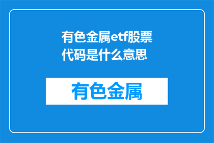 有色金属etf股票代码是什么意思(有色金属ETF股票代码的含义是什么？)