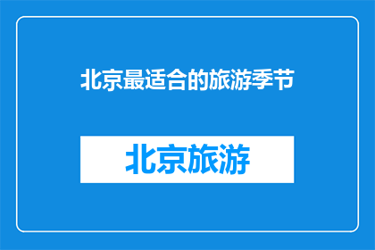 北京最适合的旅游季节(北京旅游的最佳季节是什么时候？)