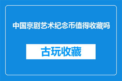 中国京剧艺术纪念币值得收藏吗(中国京剧艺术纪念币是否值得收藏？)