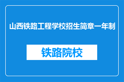 山西铁路工程学校招生简章一年制(山西铁路工程学校一年制招生简章疑问句长标题)