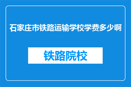 石家庄市铁路运输学校学费多少啊(石家庄市铁路运输学校学费是多少？)