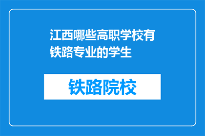 江西哪些高职学校有铁路专业的学生(江西哪些高职院校提供铁路专业教育？)