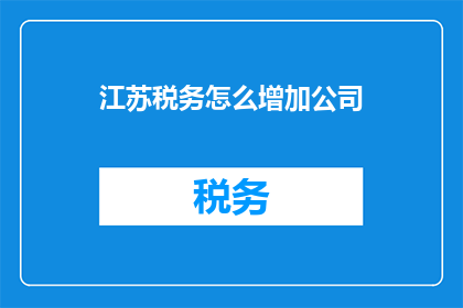 江苏税务怎么增加公司(江苏税务如何助力公司增长？)