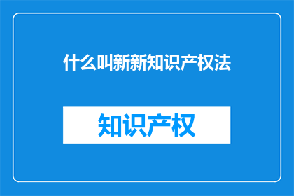 什么叫新新知识产权法(新新知识产权法是什么？)